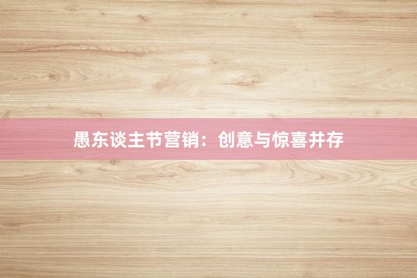 愚东谈主节营销：创意与惊喜并存